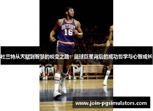 杜兰特从天赋到智慧的蜕变之路：篮球巨星背后的成功哲学与心智成长