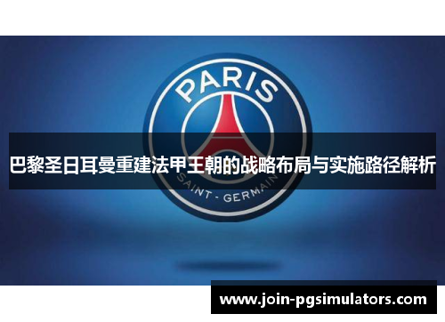 巴黎圣日耳曼重建法甲王朝的战略布局与实施路径解析