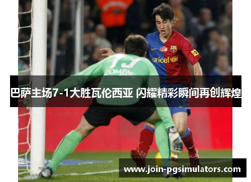 巴萨主场7-1大胜瓦伦西亚 闪耀精彩瞬间再创辉煌