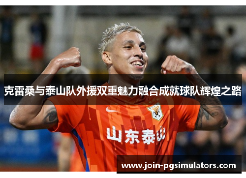 克雷桑与泰山队外援双重魅力融合成就球队辉煌之路