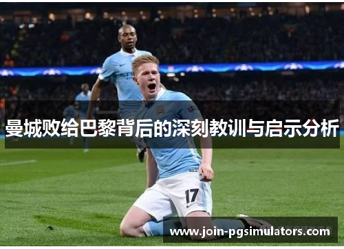 曼城败给巴黎背后的深刻教训与启示分析