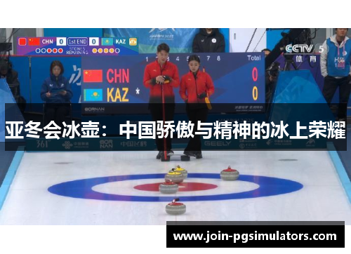 亚冬会冰壶：中国骄傲与精神的冰上荣耀