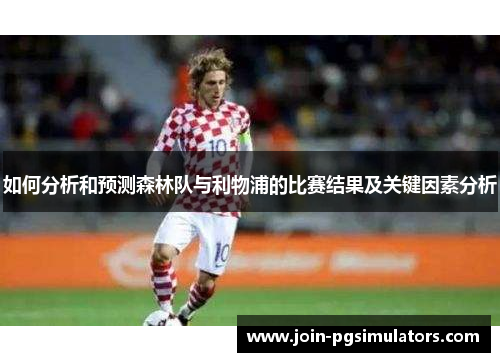如何分析和预测森林队与利物浦的比赛结果及关键因素分析
