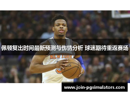 佩顿复出时间最新预测与伤情分析 球迷期待重返赛场