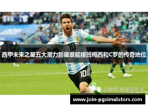 西甲未来之星五大潜力新星谁能接班梅西和C罗的传奇地位 西甲未来之星五大潜力新星谁能接班梅西和C罗的传奇地位