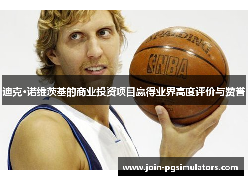 迪克·诺维茨基的商业投资项目赢得业界高度评价与赞誉 迪克·诺维茨基的商业投资项目赢得业界高度评价与赞誉