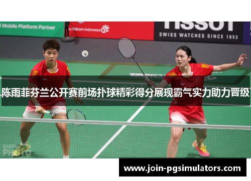 陈雨菲芬兰公开赛前场扑球精彩得分展现霸气实力助力晋级