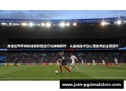 香港世界杯保龄球赛获胜技巧与策略解析：从基础技术到心理素质的全面提升