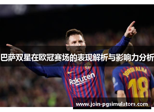 巴萨双星在欧冠赛场的表现解析与影响力分析