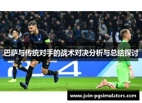 巴萨与传统对手的战术对决分析与总结探讨