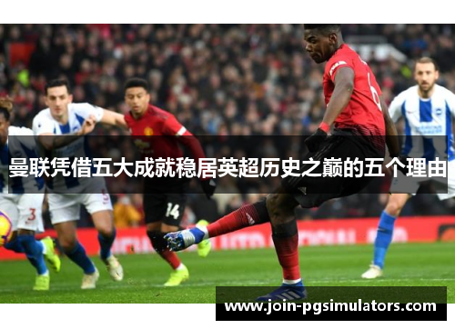 曼联凭借五大成就稳居英超历史之巅的五个理由