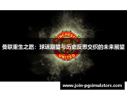 曼联重生之路：球迷期望与历史反思交织的未来展望