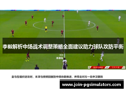 李毅解析中场战术调整策略全面建议助力球队攻防平衡 李毅解析中场战术调整策略全面建议助力球队攻防平衡