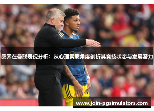 桑乔在曼联表现分析：从心理素质角度剖析其竞技状态与发展潜力