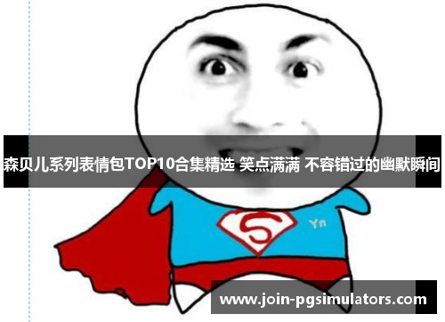 森贝儿系列表情包TOP10合集精选 笑点满满 不容错过的幽默瞬间