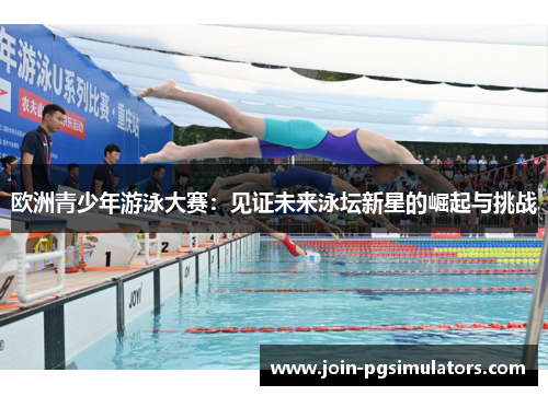 欧洲青少年游泳大赛：见证未来泳坛新星的崛起与挑战