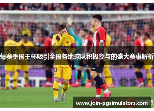 每赛季国王杯吸引全国各地球队积极参与的盛大赛事解析