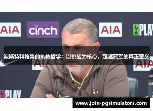 波斯特科格鲁的执教哲学：以挑战为核心，超越冠军的真正意义