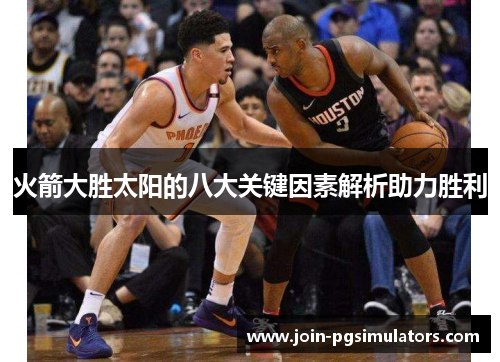 火箭大胜太阳的八大关键因素解析助力胜利